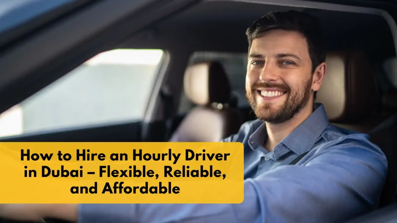 How to Hire an Hourly Driver in Dubai – Flexible, Reliable, and Affordable